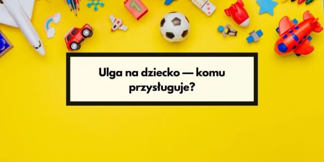 Czy ulga na dziecko przysługuje obojgu rodzicom? Sprawdź warunki! Czy ulga na dziecko przysługuje obojgu rodzicom? Sprawdź warunki!